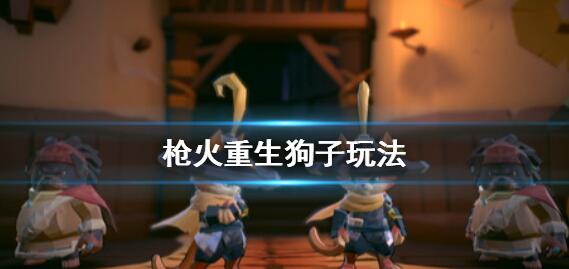枪火重生獒乌(狗子)怎么玩 枪火重生狗子玩法