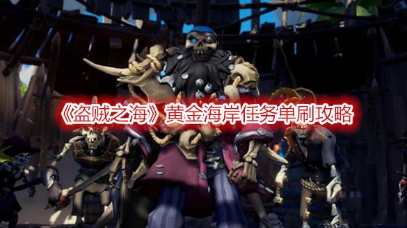 盗贼之海黄金海岸任务怎么解锁 盗贼之海黄金海岸任务单刷攻略