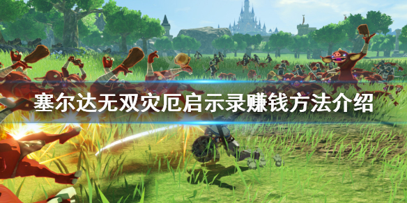 塞尔达无双灾厄启示录赚钱方法详解 塞尔达无双灾厄启示录攻略