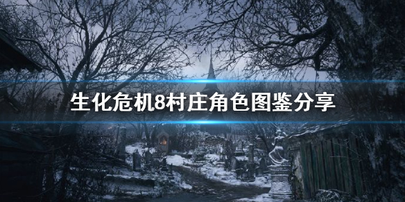 生化危机8人物角色有哪些 生化危机8人物角色介绍汇总