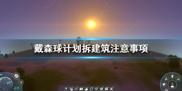 戴森球计划怎么拆除 戴森球计划拆建筑注意事项
