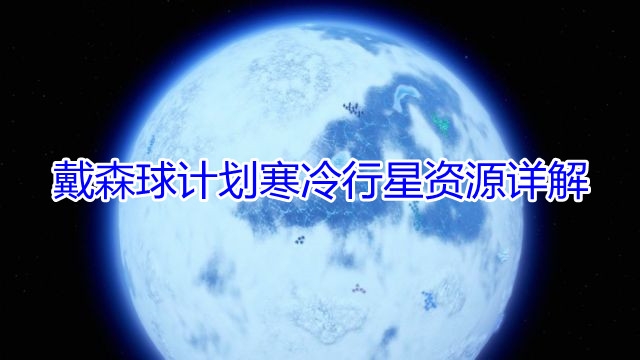 戴森球计划寒冷行星怎么开采？戴森球计划寒冷行星开采攻略