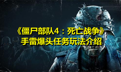 僵尸部队4：死亡战争手雷爆头任务怎么玩？僵尸部队4：死亡战争手雷爆头任务玩法介绍