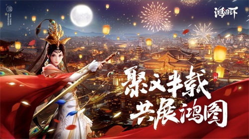 《鸿图之下》正式启动不删档半周年庆 庆典福利活动进行中