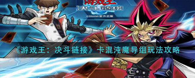 游戏王决斗链接混沌魔导卡组怎么玩？游戏王决斗链接混沌魔导卡组玩法介绍