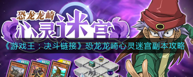 游戏王:决斗链接恐龙龙崎心灵迷宫副本怎么样?游戏王:决斗链接恐龙龙崎心灵迷宫副本介绍