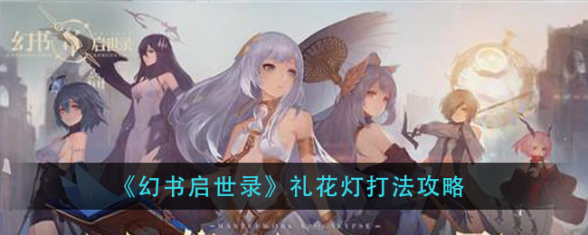 幻书启世录礼花灯怎么打？幻书启世录礼花灯打法攻略