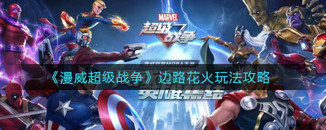 漫威超级战争边路花火怎么玩?漫威超级战争边路花火玩法介绍