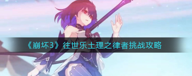 崩坏3往世乐土理之律者挑战怎么玩?崩坏3往世乐土理之律者挑战攻略