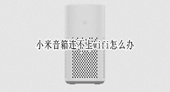 小米音箱无法连接wifi怎么办？小米音箱连不上网络解决方法介绍