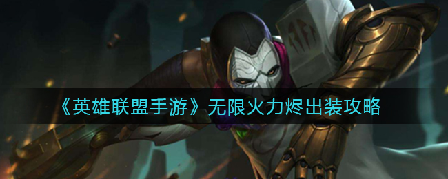 英雄联盟手游无限火力烬怎么出装？英雄联盟手游无限火力烬出装攻略