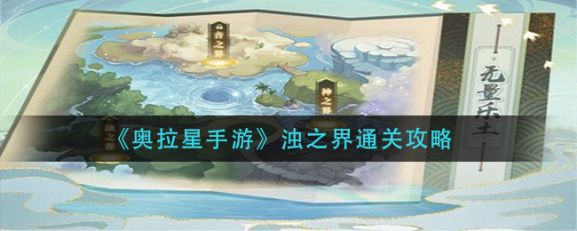 奥拉星手游浊之界通关方法是什么？奥拉星手游浊之界通关攻略