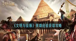 文明与征服英雄经验如何获取？文明与征服英雄经验获取攻略