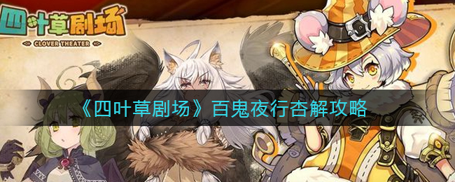 四叶草剧场百鬼夜行杏任务怎么触发？四叶草剧场百鬼夜行杏任务触发攻略