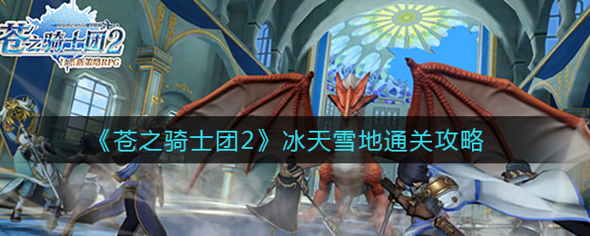 苍之骑士团2冰天雪地怎么玩？苍之骑士团2冰天雪地玩法攻略