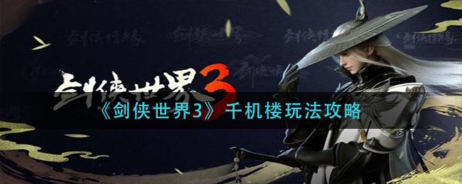 剑侠世界3千机楼怎么玩？剑侠世界3千机楼玩法攻略