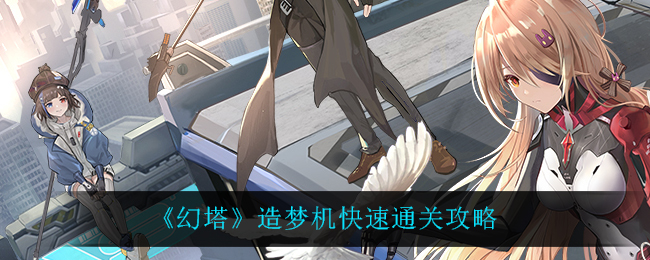 幻塔造梦机怎么过？幻塔造梦机快速通关攻略