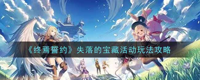 终焉誓约失落的宝藏活动玩法是什么？终焉誓约失落的宝藏活动玩法攻略