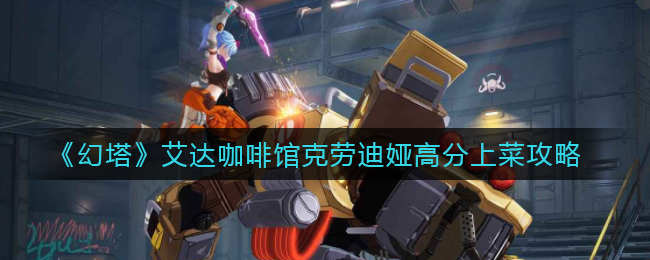 幻塔艾达咖啡馆克劳迪娅喜欢什么菜品?幻塔艾达咖啡馆克劳迪娅高分上菜攻略