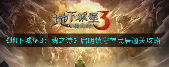 《地下城堡3：魂之诗》启明镇守望民居怎么通关？《地下城堡3：魂之诗》启明镇守望民居通关攻略