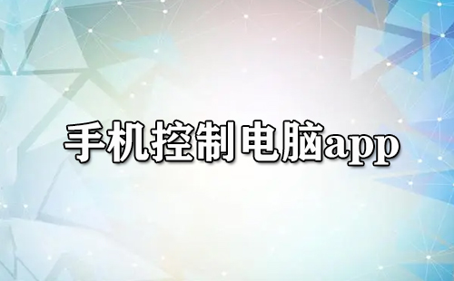手机控制电脑app大全-手机控制电脑app哪个好
