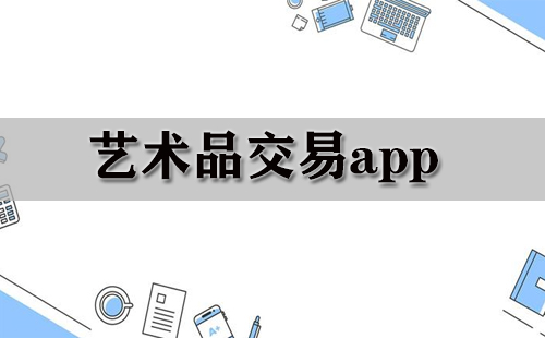 艺术品交易app大全-艺术品交易app哪个好